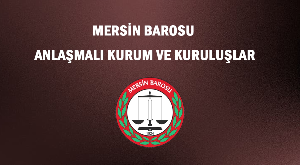 MERSİN BAROSU'NUN ANLAŞMALI OLDUĞU KURUM VE KURULUŞLAR