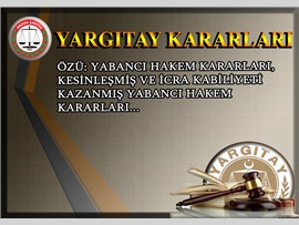 ÖZÜ: Yabancı hakem kararları, kesinleşmiş ve icra kabiliyeti kazanmış yabancı hakem kararları...