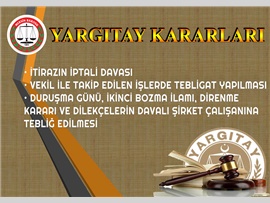 İtirazın iptali davası, Vekil ile takip edilen işlerde tebligat yapılması ve Duruşma günü, ikinci bozma ilamı, direnme kararı ve dilekçelerin davalı şirket çalışanına tebliğ edilmesi
