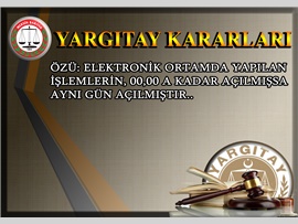 ÖZÜ: ELEKTRONİK ORTAMDA YAPILAN İŞLEMLERİN, 00,00 a kadar açılmışsa aynı gün açılmıştır..
