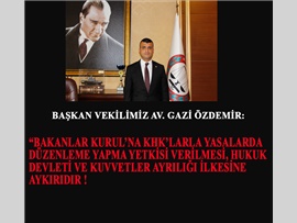 BAŞKAN VEKİLİMİZ AV. GAZİ ÖZDEMİR: “HUKUK DEVLETİ VE KUVVETLER AYRILIĞI İLKESİNE AYKIRIDIR”