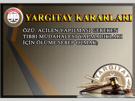 Özü: Acilen müdahale edilmesi gerektiği halde ölümüne neden olma
