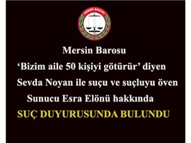 MERSİN BAROSU, SEVDA NOYAN VE ESRA ELÖNÜ HAKKINDA SUÇ DUYURUSUNDA BULUNDU