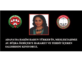 ADANA’DA HAKİM HARUN TÜRKER’İN, MESLEKTAŞIMIZ AV. BÜŞRA ÖZBİÇER’E HAKARET VE TEHDİT İÇEREN SALDIRISINI KINIYORUZ