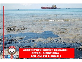 AKDENİZ’DEKİ SURİYE KAYNAKLI PETROL SIZINTISINA ACİL ÖNLEM ALINMALI