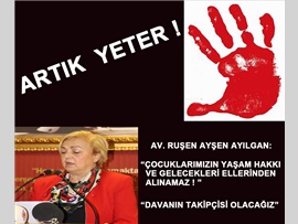 AV. RUŞEN AYŞEN AYILGAN: “ARTIK YETER !”