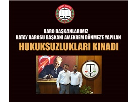 BARO BAŞKANLARIMIZ, HATAY BAROSU BAŞKANI AV. EKREM DÖNMEZ’E YAPILAN HUKUKSUZLUKLARI KINADI