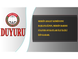 MERSİN ADALET KOMİSYONU BAŞKANLIĞININ, MERSİN BAROSU STJ. AVUKATLARI İLE İLGİLİ İZİN KARARI