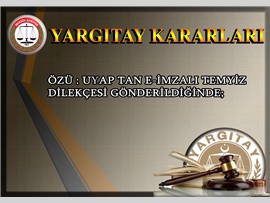 ÖZÜ : UYAP tan e-imzalı temyiz dilekçesi gönderildiğinde