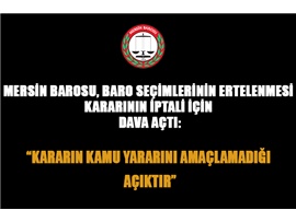 MERSİN BAROSU, BARO SEÇİMLERİNİN ERTELENMESİ KARARININ İPTALİ İÇİN DAVA AÇTI