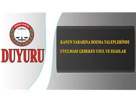 KANUN YARARINA BOZMA TALEPLERİNDE UYULMASI GEREKEN USUL VE ESASLAR
