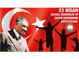23 NİSAN ULUSAL EGEMENLİK VE ÇOCUK BAYRAMI KUTLU OLSUN