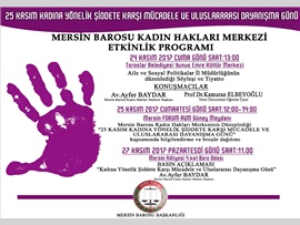 MERSİN BAROSU KADIN HAKLARI MERKEZİ'NİN, "25 KASIM  KADINA YÖNELİK ŞİDDETE KARŞI MÜCADELE VE ULUSLARARASI MÜCADELE GÜNÜ" ETKİNLİK PROGRAMI