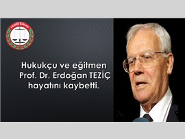 Hukukçu ve eğitmen Prof. Dr. Erdoğan TEZİÇ hayatını kaybetti.