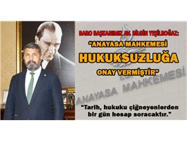 YEŞİLBOĞAZ: “ANAYASA MAHKEMESİ HUKUKSUZLUĞA ONAY VERMİŞTİR”