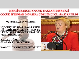 MERSİN BAROSU ÇOCUK HAKLARI MERKEZİ ÇOCUK İSTİSMAR DAVASINA GÖZLEMCİ OLARAK KATILDI