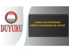 TARSUS ADLİYESİNDEKİ NÖBETÇİ MAHKEMELER LİSTESİ