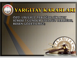ÖZÜ: usulsüz tebliğde şikayet süresi 7 gündür usulsüz tebliğde, resen gözetilmez;