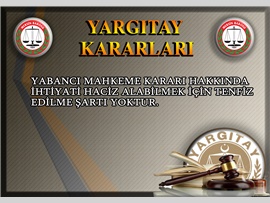 YABANCI MAHKEME KARARI HAKKINDA İHTİYATİ HACİZ ALABİLMEK İÇİN TENFİZ EDİLME ŞARTI YOKTUR.