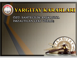 Özü: Sahtecilik-başkasına imzaltılan çeki verme