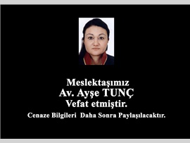 Meslektaşımız Av. Ayşe TUNÇ vefat etmiştir.