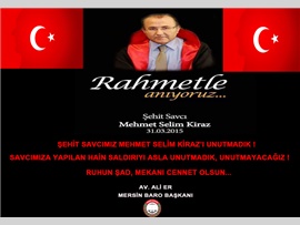 ŞEHİT SAVCIMIZ MEHMET SELİM KİRAZ'I UNUTMADIK !