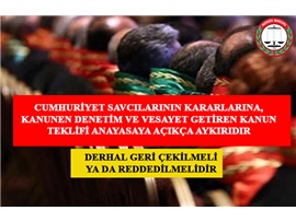 CUMHURİYET SAVCILARININ SORUŞTURMA KARARINI DENETİM ALTINA ALAN KANUN TEKLİFİ REDDEDİLMELİDİR