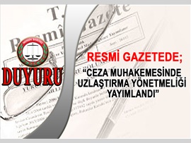 RESMİ GAZETEDE CEZA MUHAKEMESİNDE UZLAŞTIRMA YÖNETMELİĞİ YAYIMLANDI...