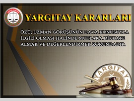 UZMAN GÖRÜŞÜ"NÜN DAVA KONUSUYLA İLGİLİ OLMASI HALİNDE MUTLAKA DİKKATE ALMAK VE DEĞERLENDİRMEK ZORUNDADIR.