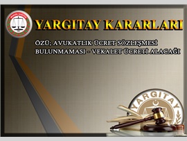 AVUKATLIK ÜCRET SÖZLEŞMESİ BULUNMAMASI - VEKALET ÜCRETİ ALACAĞI