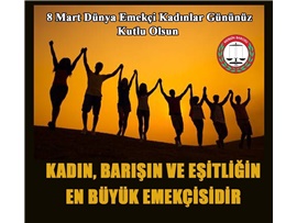 8 MART DÜNYA EMEKÇİ KADINLAR GÜNÜNÜZ KUTLU OLSUN