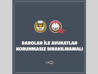 ORTAK AÇIKLAMA: "BAROLAR İLE AVUKATLAR KORUNMASIZ BIRAKILMAMALI"